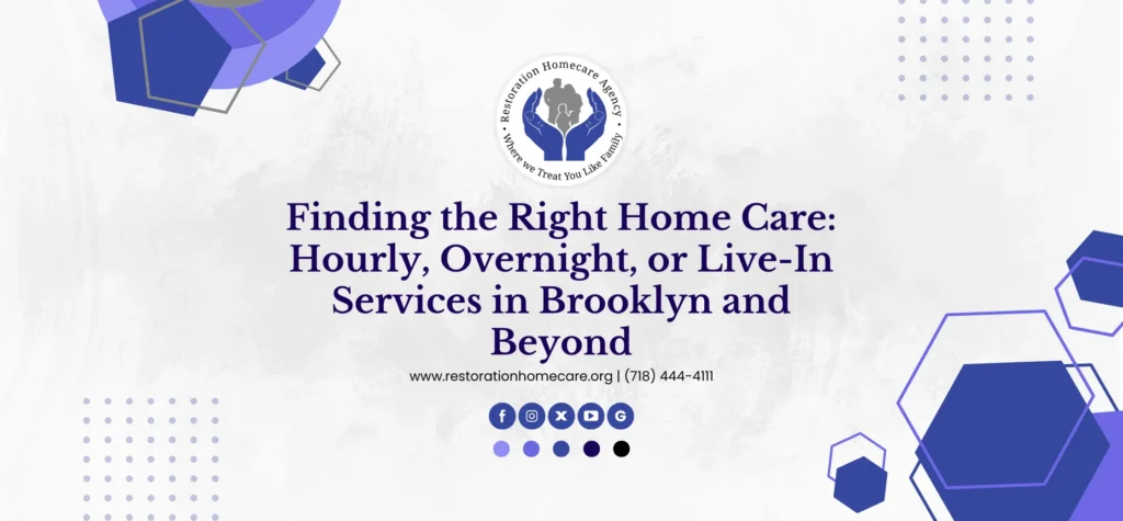 Choosing the Right Home Care: Hourly, Overnight, or Live-In Care in Brooklyn and Beyond